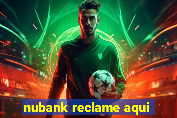 nubank reclame aqui